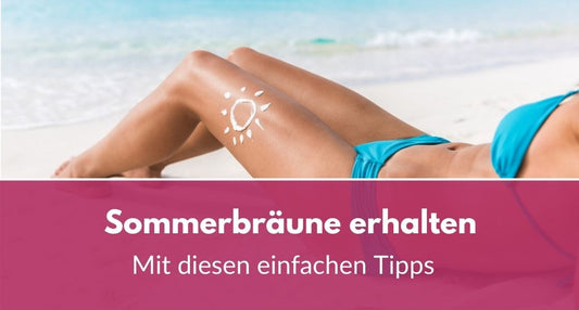 Sommerbräune erhalten Tipps